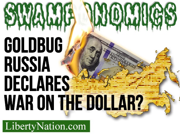 Goldbug Russia Declares War on the Dollar – Swamponomics